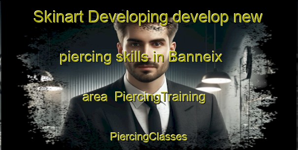 Skinart Developing develop new piercing skills in Banneix area | #PiercingTraining #PiercingClasses #SkinartTraining-France