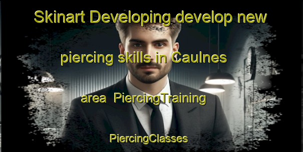 Skinart Developing develop new piercing skills in Caulnes area | PiercingTraining | PiercingClasses | SkinartTraining-France