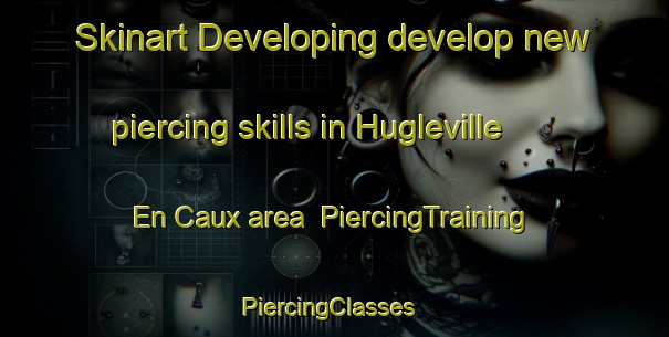 Skinart Developing develop new piercing skills in Hugleville En Caux area | PiercingTraining | PiercingClasses | SkinartTraining-France