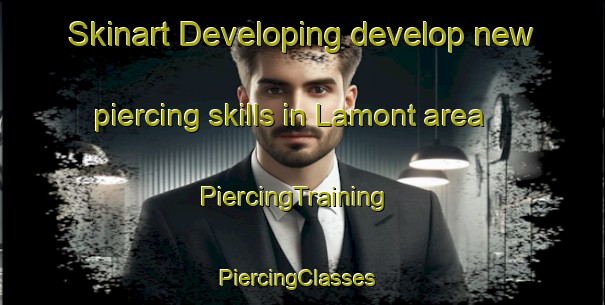 Skinart Developing develop new piercing skills in Lamont area | PiercingTraining | PiercingClasses | SkinartTraining-France