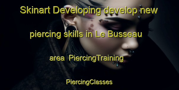 Skinart Developing develop new piercing skills in Le Busseau area | #PiercingTraining #PiercingClasses #SkinartTraining-France