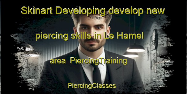 Skinart Developing develop new piercing skills in Le Hamel area | PiercingTraining | PiercingClasses | SkinartTraining-France