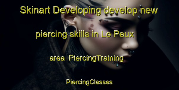 Skinart Developing develop new piercing skills in Le Peux area | #PiercingTraining #PiercingClasses #SkinartTraining-France