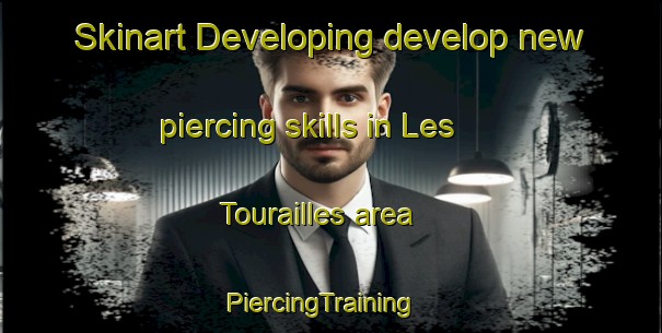 Skinart Developing develop new piercing skills in Les Tourailles area | PiercingTraining | PiercingClasses | SkinartTraining-France