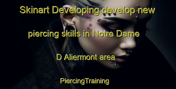 Skinart Developing develop new piercing skills in Notre Dame D Aliermont area | PiercingTraining | PiercingClasses | SkinartTraining-France