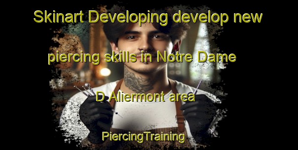 Skinart Developing develop new piercing skills in Notre Dame D Aliermont area | PiercingTraining | PiercingClasses | SkinartTraining-France