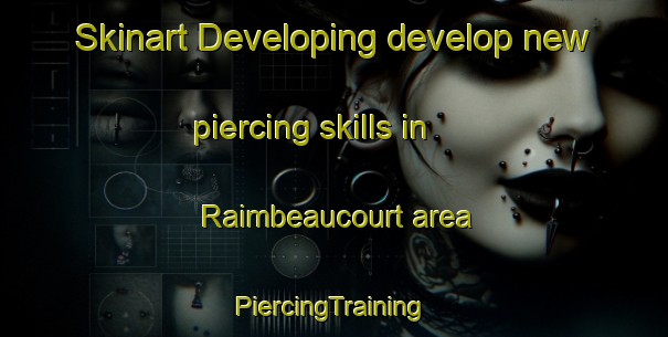 Skinart Developing develop new piercing skills in Raimbeaucourt area | #PiercingTraining #PiercingClasses #SkinartTraining-France