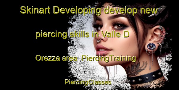 Skinart Developing develop new piercing skills in Valle D Orezza area | PiercingTraining | PiercingClasses | SkinartTraining-France