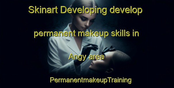 Skinart Developing develop permanent makeup skills in Angy area | #PermanentmakeupTraining #PermanentmakeupClasses #SkinartTraining-France