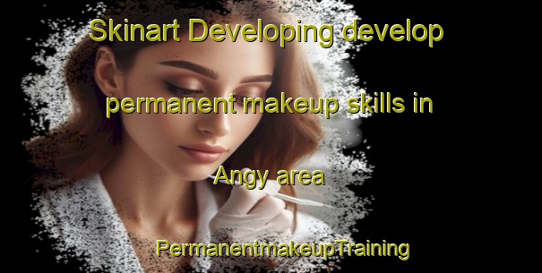 Skinart Developing develop permanent makeup skills in Angy area | #PermanentmakeupTraining #PermanentmakeupClasses #SkinartTraining-France