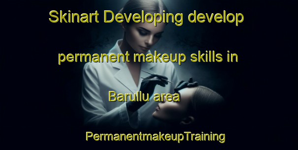 Skinart Developing develop permanent makeup skills in Barullu area | #PermanentmakeupTraining #PermanentmakeupClasses #SkinartTraining-France