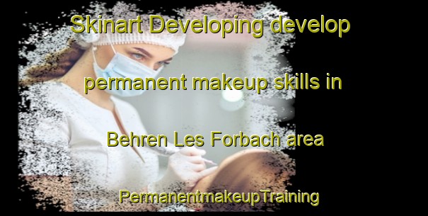 Skinart Developing develop permanent makeup skills in Behren Les Forbach area | PermanentmakeupTraining | PermanentmakeupClasses | SkinartTraining-France