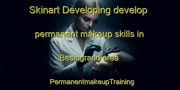 Skinart Developing develop permanent makeup skills in Besingrand area | PermanentmakeupTraining | PermanentmakeupClasses | SkinartTraining-France
