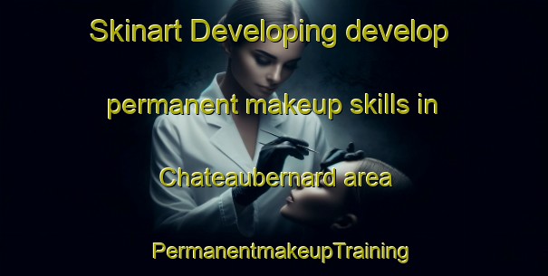 Skinart Developing develop permanent makeup skills in Chateaubernard area | PermanentmakeupTraining | PermanentmakeupClasses | SkinartTraining-France