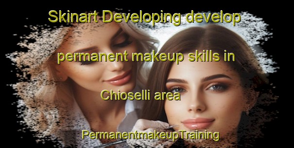 Skinart Developing develop permanent makeup skills in Chioselli area | PermanentmakeupTraining | PermanentmakeupClasses | SkinartTraining-France