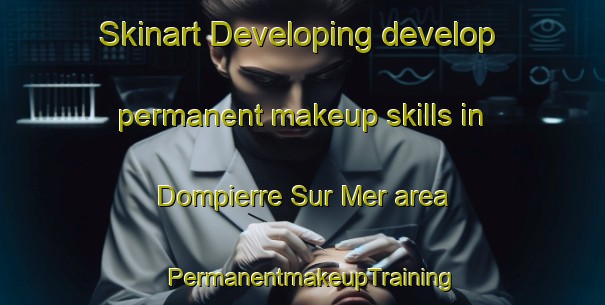 Skinart Developing develop permanent makeup skills in Dompierre Sur Mer area | PermanentmakeupTraining | PermanentmakeupClasses | SkinartTraining-France