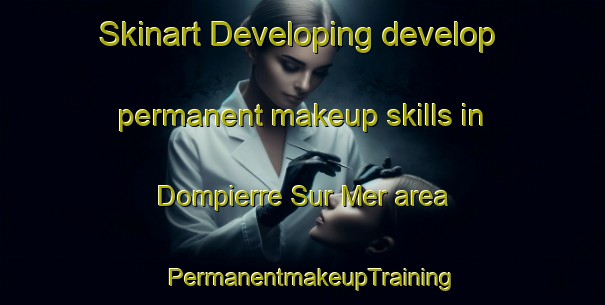 Skinart Developing develop permanent makeup skills in Dompierre Sur Mer area | PermanentmakeupTraining | PermanentmakeupClasses | SkinartTraining-France