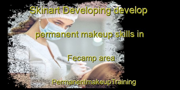 Skinart Developing develop permanent makeup skills in Fecamp area | #PermanentmakeupTraining #PermanentmakeupClasses #SkinartTraining-France