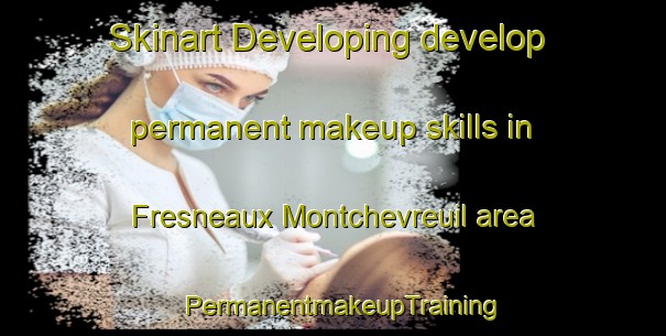 Skinart Developing develop permanent makeup skills in Fresneaux Montchevreuil area | PermanentmakeupTraining | PermanentmakeupClasses | SkinartTraining-France