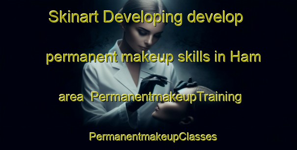 Skinart Developing develop permanent makeup skills in Ham area | PermanentmakeupTraining | PermanentmakeupClasses | SkinartTraining-France