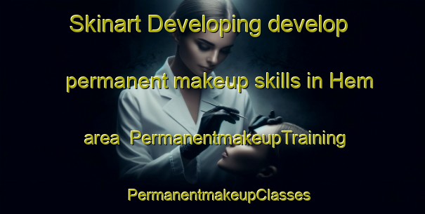 Skinart Developing develop permanent makeup skills in Hem area | PermanentmakeupTraining | PermanentmakeupClasses | SkinartTraining-France