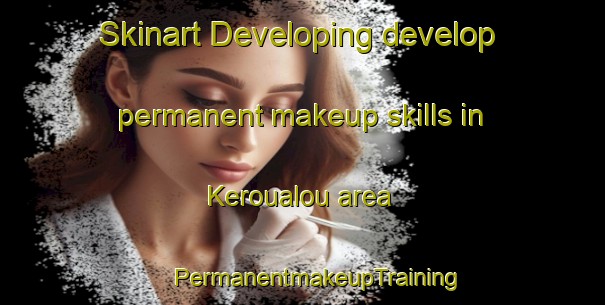 Skinart Developing develop permanent makeup skills in Keroualou area | #PermanentmakeupTraining #PermanentmakeupClasses #SkinartTraining-France