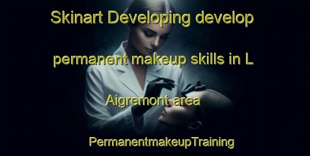 Skinart Developing develop permanent makeup skills in L Aigremont area | #PermanentmakeupTraining #PermanentmakeupClasses #SkinartTraining-France