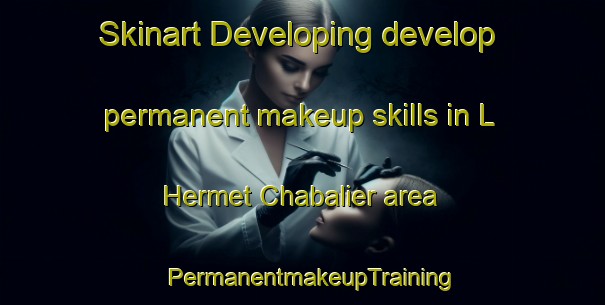 Skinart Developing develop permanent makeup skills in L Hermet Chabalier area | PermanentmakeupTraining | PermanentmakeupClasses | SkinartTraining-France