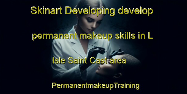 Skinart Developing develop permanent makeup skills in L Isle Saint Cast area | PermanentmakeupTraining | PermanentmakeupClasses | SkinartTraining-France
