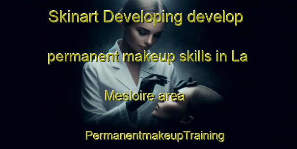 Skinart Developing develop permanent makeup skills in La Mesloire area | #PermanentmakeupTraining #PermanentmakeupClasses #SkinartTraining-France