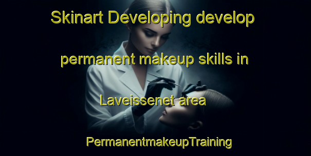 Skinart Developing develop permanent makeup skills in Laveissenet area | PermanentmakeupTraining | PermanentmakeupClasses | SkinartTraining-France