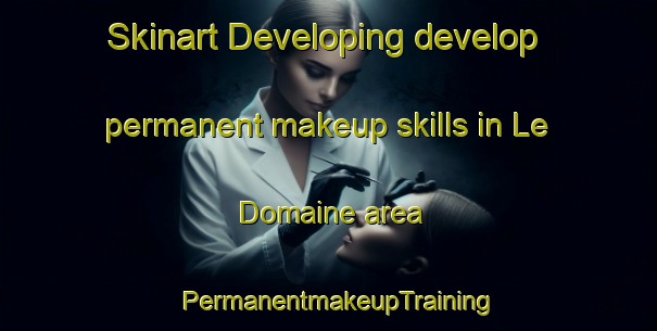 Skinart Developing develop permanent makeup skills in Le Domaine area | PermanentmakeupTraining | PermanentmakeupClasses | SkinartTraining-France