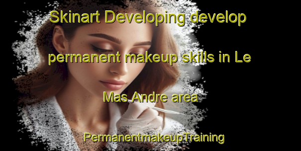 Skinart Developing develop permanent makeup skills in Le Mas Andre area | PermanentmakeupTraining | PermanentmakeupClasses | SkinartTraining-France