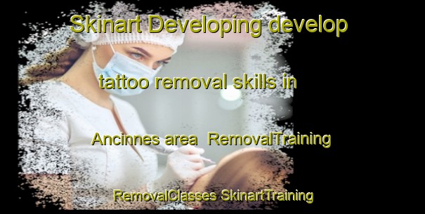 Skinart Developing develop tattoo removal skills in Ancinnes area | #RemovalTraining #RemovalClasses #SkinartTraining-France