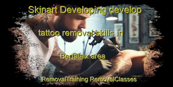 Skinart Developing develop tattoo removal skills in Bertalaix area | #RemovalTraining #RemovalClasses #SkinartTraining-France