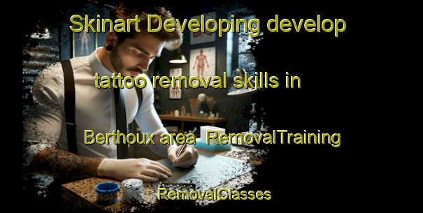 Skinart Developing develop tattoo removal skills in Berthoux area | RemovalTraining | RemovalClasses | SkinartTraining-France