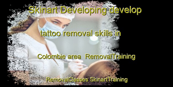 Skinart Developing develop tattoo removal skills in Colombie area | #RemovalTraining #RemovalClasses #SkinartTraining-France