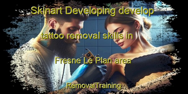 Skinart Developing develop tattoo removal skills in Fresne Le Plan area | RemovalTraining | RemovalClasses | SkinartTraining-France