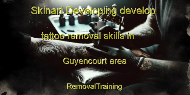 Skinart Developing develop tattoo removal skills in Guyencourt area | RemovalTraining | RemovalClasses | SkinartTraining-France