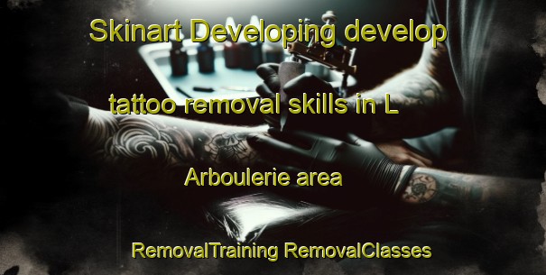 Skinart Developing develop tattoo removal skills in L Arboulerie area | #RemovalTraining #RemovalClasses #SkinartTraining-France