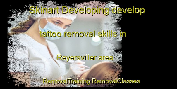 Skinart Developing develop tattoo removal skills in Reyersviller area | #RemovalTraining #RemovalClasses #SkinartTraining-France