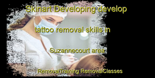 Skinart Developing develop tattoo removal skills in Suzannecourt area | #RemovalTraining #RemovalClasses #SkinartTraining-France