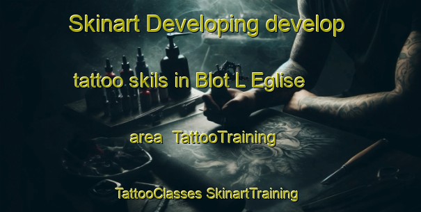 Skinart Developing develop tattoo skils in Blot L Eglise area | #TattooTraining #TattooClasses #SkinartTraining-France