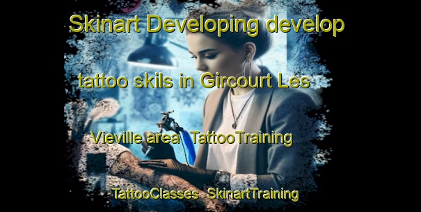 Skinart Developing develop tattoo skils in Gircourt Les Vieville area | TattooTraining | TattooClasses | SkinartTraining-France