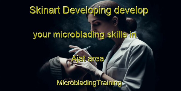 Skinart Developing develop your microblading skills in Ajat area | #MicrobladingTraining #MicrobladingClasses #SkinartTraining-France