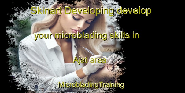 Skinart Developing develop your microblading skills in Ajat area | #MicrobladingTraining #MicrobladingClasses #SkinartTraining-France