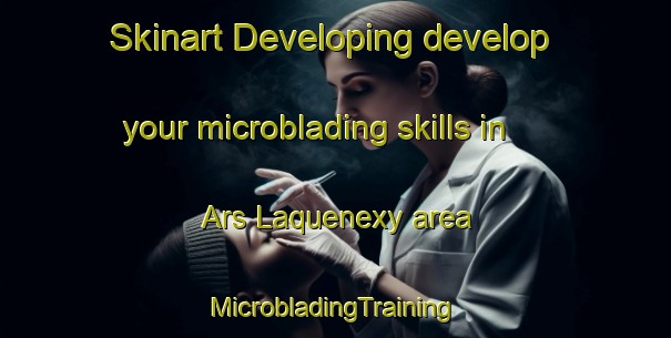 Skinart Developing develop your microblading skills in Ars Laquenexy area | #MicrobladingTraining #MicrobladingClasses #SkinartTraining-France