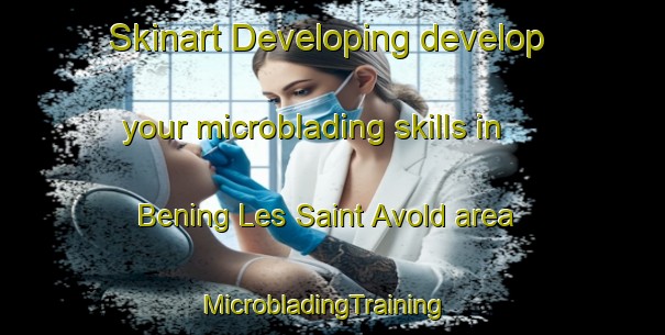 Skinart Developing develop your microblading skills in Bening Les Saint Avold area | MicrobladingTraining | MicrobladingClasses | SkinartTraining-France