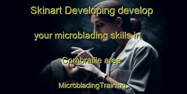 Skinart Developing develop your microblading skills in Combraille area | #MicrobladingTraining #MicrobladingClasses #SkinartTraining-France