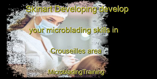 Skinart Developing develop your microblading skills in Crouseilles area | MicrobladingTraining | MicrobladingClasses | SkinartTraining-France